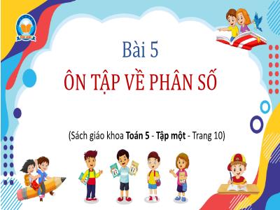Bài giảng Toán Lớp 5 - Bài 5: Ôn tập về phân số