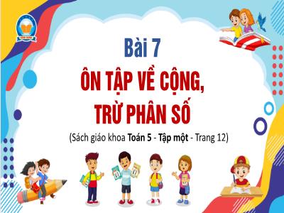 Bài giảng Toán Lớp 5 - Bài 7: Ôn tập về cộng, trừ phân số