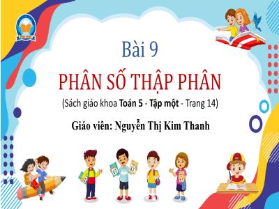 Bài giảng Toán Lớp 5 - Bài 9: Phân số thập phân - Nguyễn Thị Kim Thanh