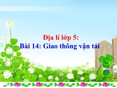 Bài giảng Địa lí Lớp 5 - Bài 14: Giao thông vận tải - Năm học 2023-2024 - Lê Thị Hồng Hạnh