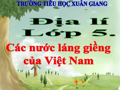 Bài giảng Địa lí Lớp 5 - Tuần 21: Các nước láng giềng của Việt Nam - Năm học 2022-2023 - Trần Thị Việt Hà