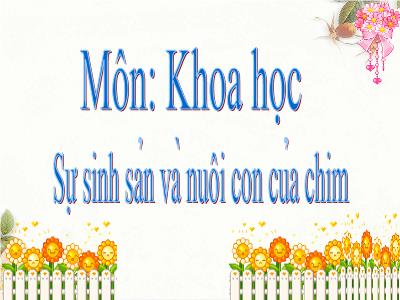 Bài giảng Khoa học Lớp 5 - Tuần 30. Bài 58: Sự sinh sản và nuôi con của chim - Năm học 2021-2022 - Đặng Thị Thu Hà
