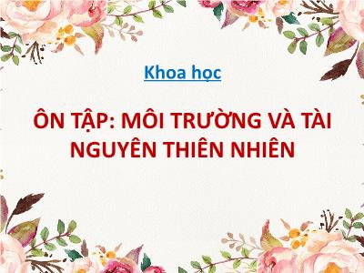 Bài giảng Khoa học Lớp 5 - Tuần 34. Bài 69: Ôn tập Môi trường và tài nguyên thiên nhiên - Năm học 2021-2022 - Đặng Thị Thu Hà