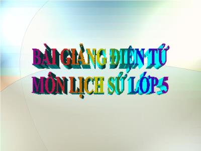 Bài giảng Lịch sử Lớp 5 - Bài 13: Thà hy sinh tất cả, chứ nhất định không chịu mất nước - Năm học 2022-2023 - Đặng Thị Thu Hà