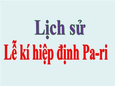 Bài giảng Lịch sử Lớp 5 - Bài 25: Lễ kí hiệp định Pa-ri - Năm học 2022-2023 - Đặng Thị Thu Hà
