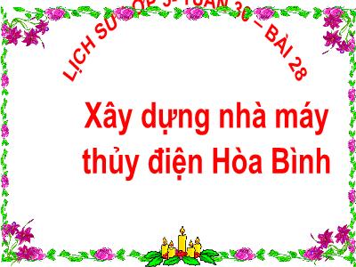 Bài giảng Lịch sử Lớp 5 - Bài 28: Xây dựng nhà máy thủy điện Hòa Bình - Năm học 2022-2023 - Trần Thị Việt Hà
