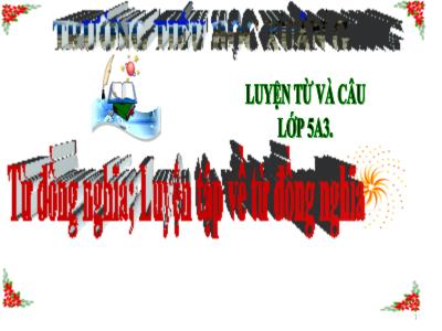 Bài giảng Luyện từ và câu Lớp 5 - Tuần 1: Từ đồng nghĩa. Luyện tập vê từ đồng nghĩa - Năm học 2022-2023 - Đặng Thị Thu Hà
