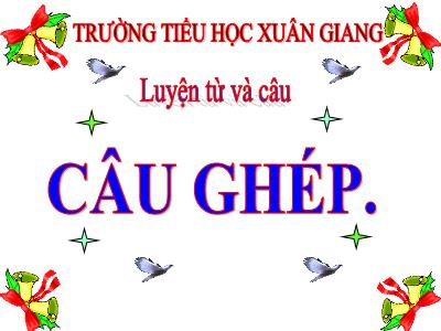 Bài giảng Luyện từ và câu Lớp 5 - Tuần 19: Câu ghép - Năm học 2022-2023 - Trần Thị Việt Hà