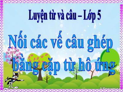 Bài giảng Luyện từ và câu Lớp 5 - Tuần 21: Nối các vế câu ghép bằng cặp từ hô ứng - Năm học 2021-2022 - Đặng Thị Thu Hà