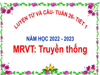 Bài giảng Luyện từ và câu Lớp 5 - Tuần 26: Mở rộng vốn từ Truyền thống - Năm học 2022-2023 - Trần Thị Việt Hà