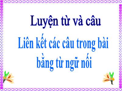 Bài giảng Luyện từ và câu Lớp 5 - Tuần 27: Liên kết các câu trong bài bằng từ ngữ nối - Năm học 2021-2022 - Đặng Thị Thu Hà