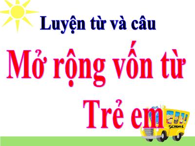 Bài giảng Luyện từ và câu Lớp 5 - Tuần 33: Mở rộng vốn từ Trẻ em - Năm học 2022-2023 - Trần Thị Việt Hà