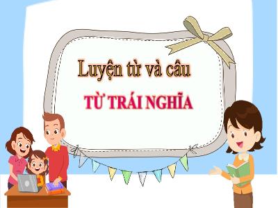 Bài giảng Luyện từ và câu Lớp 5 - Tuần 4: Từ trái nghĩa - Năm học 2021-2022 - Đặng Thị Thu Hà