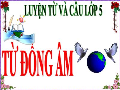 Bài giảng Luyện từ và câu Lớp 5 - Tuần 5: Từ đồng âm - Năm học 2022-2023 - Trần Thị Việt Hà