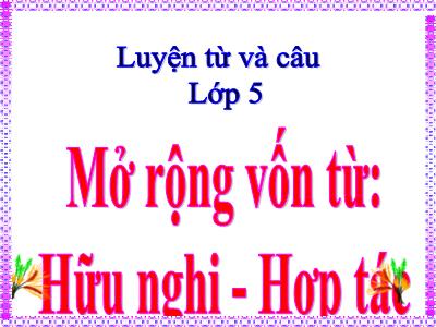 Bài giảng Luyện từ và câu Lớp 5 - Tuần 6: Mở rộng vốn từ Hữu nghị, hợp tác - Năm học 2022-2023 - Trần Thị Việt Hà