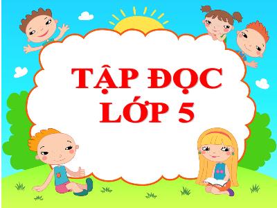 Bài giảng Tập đọc Lớp 5 - Tiết 25: Người gác rừng tí học - Năm học 2021-2022 - Đặng Thị Thu Hà