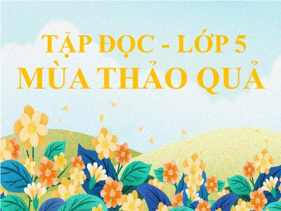 Bài giảng Tập đọc Lớp 5 - Tuần 12: Mùa thảo quả - Năm học 2022-2023 - Trần Thị Việt Hà