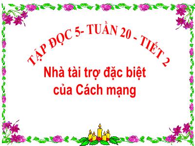 Bài giảng Tập đọc Lớp 5 - Tuần 20. Tiết 2: Nhà tài trợ đặc biệt của Cách mạng - Năm học 2022-2023 - Đặng Thị Thu Hà