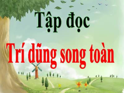 Bài giảng Tập đọc Lớp 5 - Tuần 21: Trí dũng song toàn - Năm học 2022-2023 - Trần Thị Việt Hà