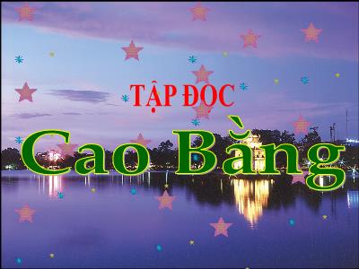 Bài giảng Tập đọc Lớp 5 - Tuần 22: Cao Bằng - Năm học 2022-2023 - Trần Thị Việt Hà