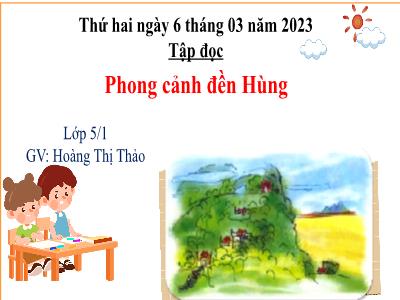 Bài giảng Tập đọc Lớp 5 - Tuần 25: Phong cảnh đền Hùng - Năm học 2022-2023 - Hoàng Thị Thảo