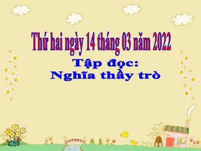 Bài giảng Tập đọc Lớp 5 - Tuần 26: Nghĩa thầy trò - Năm học 2021-2022 - Đặng Thị Thu Hà