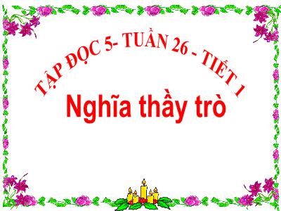 Bài giảng Tập đọc Lớp 5 - Tuần 26: Nghĩa thầy trò - Năm học 2022-2023 - Đặng Thị Thu Hà