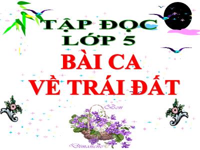 Bài giảng Tập đọc Lớp 5 - Tuần 5: Bài ca về trái đất - Năm học 2022-2023 - Trần Thị Việt Hà
