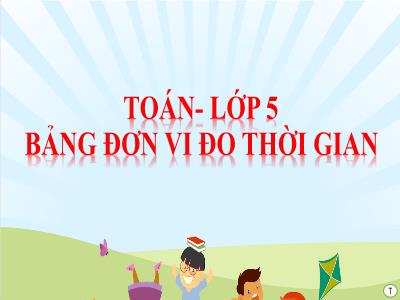 Bài giảng Toán Lớp 5 - Bảng đơn vị đo thời gian - Năm học 2022-2023 - Trần Thị Việt Hà