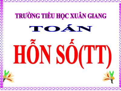 Bài giảng Toán Lớp 5 - Hỗn số (Tiếp theo) - Năm học 2022-2023 - Trần Thị Việt Hà