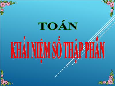 Bài giảng Toán Lớp 5 - Khái niệm về số thập phân - Năm học 2022-2023 - Trần Thị Việt Hà