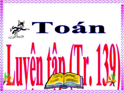 Bài giảng Toán Lớp 5 - Luyện tập chung trang 139 - Năm học 2022-2023 - Đặng Thị Thu Hà