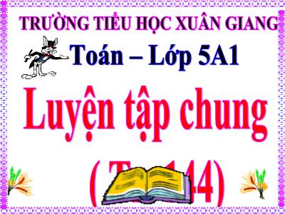 Bài giảng Toán Lớp 5 - Luyện tập chung trang 144 - Năm học 2021-2022 - Đặng Thị Thu Hà
