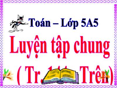 Bài giảng Toán Lớp 5 - Luyện tập chung trang 144 - Năm học 2022-2023 - Đặng Thị Thu Hà