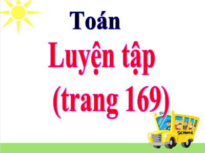 Bài giảng Toán Lớp 5 - Luyện tập chung trang 169 - Năm học 2022-2023 - Đặng Thị Thu Hà