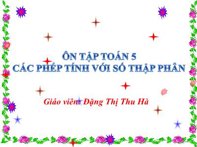 Bài giảng Toán Lớp 5 - Ôn tập các phép tính với số thập phân - Năm học 2021-2022 - Đặng Thị Thu Hà