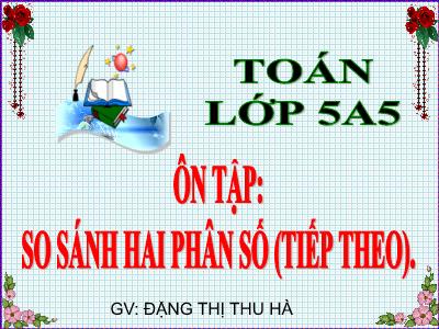 Bài giảng Toán Lớp 5 - Ôn tập So sánh hai phân số - Năm học 2022-2023 - Đặng Thị Thu Hà