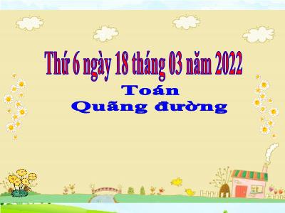 Bài giảng Toán Lớp 5 - Tuần 26. Bài 92: Quãng đường - Năm học 2021-2022 - Đặng Thị Thu Hà