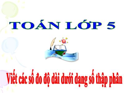 Bài giảng Toán Lớp 5 - Viết các số đo độ dài dưới dạng số thập phân - Năm học 2022-2023 - Đặng Thị Thu Hà