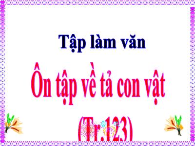 Bài giảng Tiếng Việt 5 (Tập làm văn) Sách Kết nối tri thức - Bài: Ôn tập về tả con vật (Trang 123)