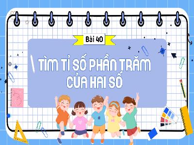 Bài giảng Toán Lớp 5 (Kết nối tri thức) - Bài: 40: Tìm tỉ số phần trăm của 2 số