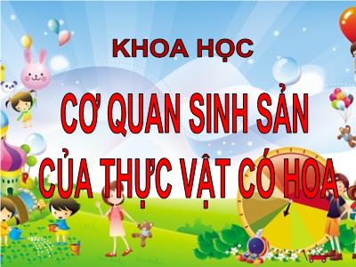 Bài giảng môn Khoa Học Lớp 5 - Tuần 26, Bài: Cơ quan sinh sản của thực vật có hoa