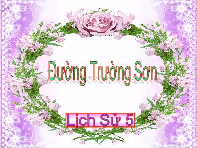 Bài giảng môn Lịch Sử Lớp 5 - Bài: Đường Trường Sơn (GV: Vũ Thị Hường - Năm học 2018-2019)