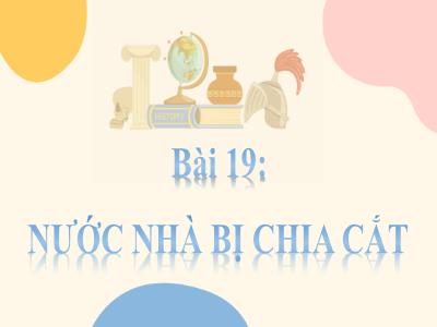 Bài giảng môn Lịch Sử Lớp 5 - Tuần 21, Bài 19: Nước nhà bị chia cắt (GV: Trần Thị Thanh)