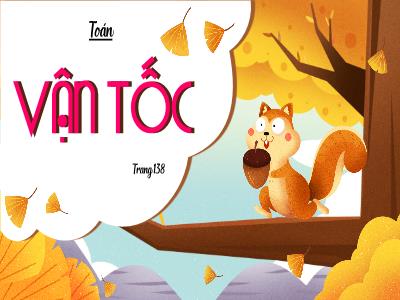 Bài giảng môn Toán Lớp 5 - Bài: Vận tốc