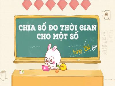 Bài giảng môn Toán Lớp 5 - Tuần 26, Bài: Chia số đo thời gian cho một số