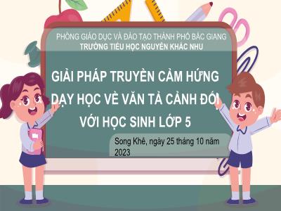 Bài thuyết trình SKKN Giải pháp truyền cảm hứng dạy học về văn tả cảnh đối với học sinh lớp 5 Trường TH Nguyễn Khắc Nhu, Bắc Giang
